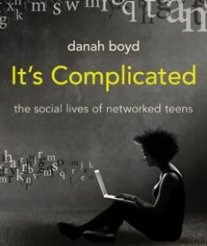 SHARING CULTURE: Danah Boyd's new book, It's Complicated: The Social Lives of Networked Teens.